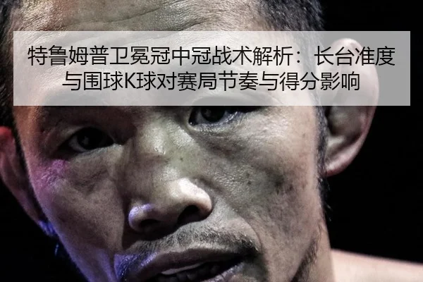 te-lu-mu-pu-wei-mian-guan-zhong-guan-zhan-shu-jie-xi-zhang-tai-zhun-du-yu-wei-qiu-qiu-dui-sai-ju-jie-zou-yu-de-fen-ying-2-418.jpg